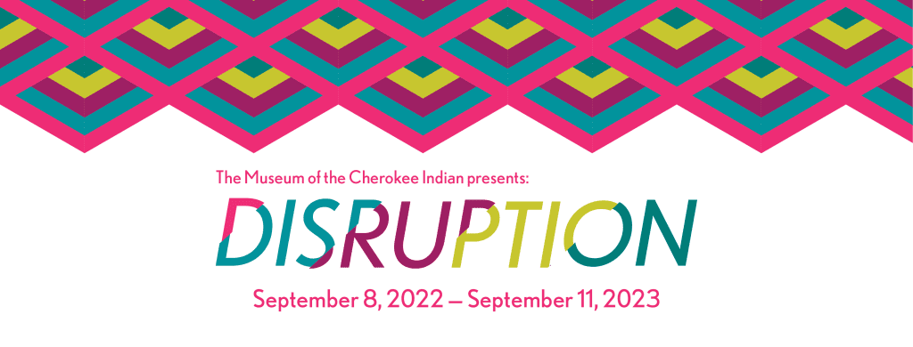 disruption is on display now at The Museum of the Cherokee in Indian in North Carolina.